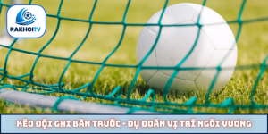 Kèo đội ghi bàn trước