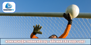 Kinh nghiệm tránh kèo dụ