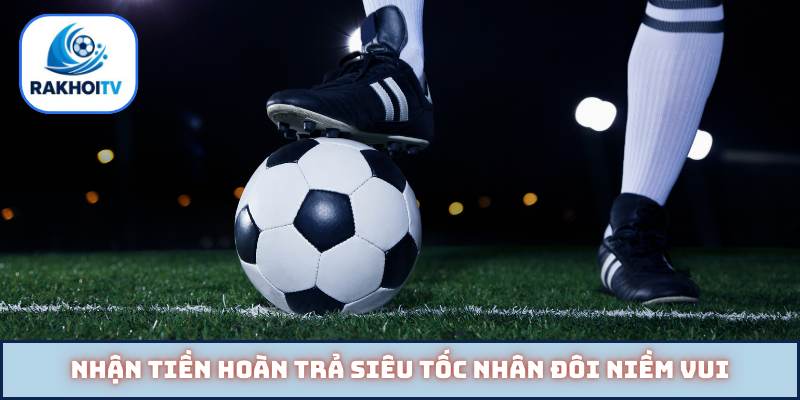 Nhận tiền hoàn trả siêu tốc nhân đôi niềm vui